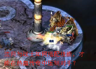 法师与战士如何搭配技能,才能在热血传奇中压制对手? 法师与战士如何搭配技能,才能在热血传奇中压制对手?