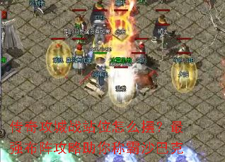 传奇攻城战站位怎么摆?最强布阵攻略助你称霸沙巴克 传奇攻城战站位怎么摆?最强布阵攻略助你称霸沙巴克