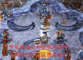 传奇私服极品神器获取攻略:如何轻松打造稀世装备? 传奇私服极品神器获取攻略:如何轻松打造稀世装备?