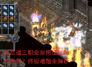 战法道三职业如何征战玛法世界?终极难题全解析 战法道三职业如何征战玛法世界?终极难题全解析