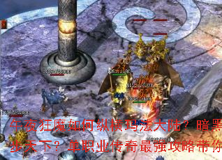 午夜狂魔如何纵横玛法大陆?暗黑秘术怎样独步天下?单职业传奇最强攻略带你问道巅峰 午夜狂魔如何纵横玛法大陆?暗黑秘术怎样独步天下?单职业传奇最强攻略带你问道巅峰