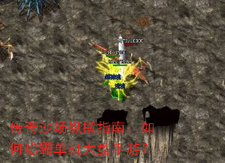 传奇沙场纵横指南:如何称霸单机大型手游? 传奇沙场纵横指南:如何称霸单机大型手游?