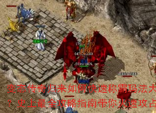 变态传奇归来如何快速称霸玛法大陆?史上最全攻略指南带你火速攻占 变态传奇归来如何快速称霸玛法大陆?史上最全攻略指南带你火速攻占