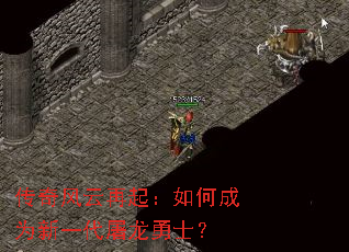 传奇风云再起:如何成为新一代屠龙勇士? 传奇风云再起:如何成为新一代屠龙勇士?