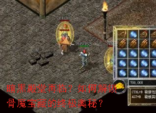 暗黑殿堂再临?如何解锁骨魔宝藏的终极奥秘? 暗黑殿堂再临?如何解锁骨魔宝藏的终极奥秘?