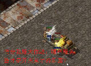 传奇私服大作战:哪些服务器才是开黑鬼才的乐园? 传奇私服大作战:哪些服务器才是开黑鬼才的乐园?