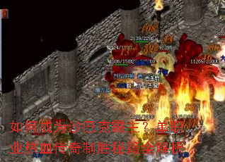 如何成为沙巴克霸主?单职业热血传奇制胜秘籍全解析 如何成为沙巴克霸主?单职业热血传奇制胜秘籍全解析