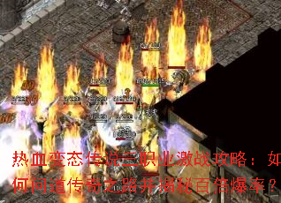 热血变态传说三职业激战攻略:如何问道传奇之路并揭秘百倍爆率? 热血变态传说三职业激战攻略:如何问道传奇之路并揭秘百倍爆率?