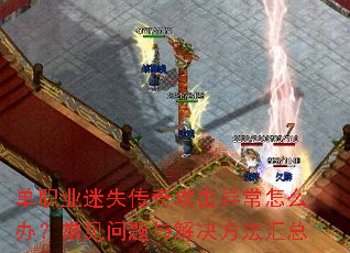 单职业迷失传奇攻击异常怎么办?常见问题与解决方法汇总 单职业迷失传奇攻击异常怎么办?常见问题与解决方法汇总