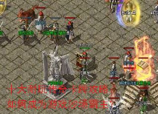 十大耐玩传奇卡牌攻略:如何成为游戏沙场霸主? 十大耐玩传奇卡牌攻略:如何成为游戏沙场霸主?