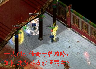 十大耐玩传奇卡牌攻略:如何成为游戏沙场霸主? 十大耐玩传奇卡牌攻略:如何成为游戏沙场霸主?