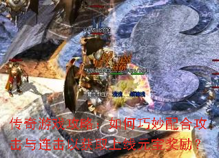 传奇游戏攻略:如何巧妙配合攻击与连击以获取上线元宝奖励? 传奇游戏攻略:如何巧妙配合攻击与连击以获取上线元宝奖励?