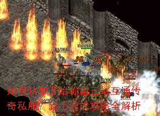 如何从零开始称霸三端互通传奇私服?新手速成攻略全解析 如何从零开始称霸三端互通传奇私服?新手速成攻略全解析