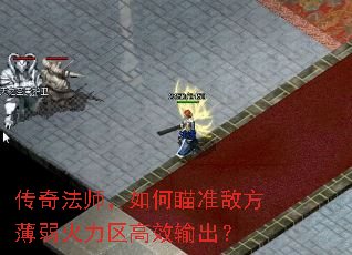 传奇法师,如何瞄准敌方薄弱火力区高效输出? 传奇法师,如何瞄准敌方薄弱火力区高效输出?