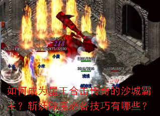 如何成为星王合击传奇的沙城霸主?斩妖除魔必备技巧有哪些? 如何成为星王合击传奇的沙城霸主?斩妖除魔必备技巧有哪些?