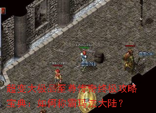 超变大极品至尊传奇终极攻略宝典:如何称霸玛法大陆? 超变大极品至尊传奇终极攻略宝典:如何称霸玛法大陆?