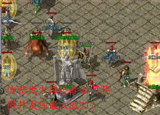 传奇大火球技能如何获得并发挥最大威力? 传奇大火球技能如何获得并发挥最大威力?