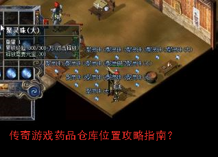 传奇游戏药品仓库位置攻略指南? 传奇游戏药品仓库位置攻略指南?