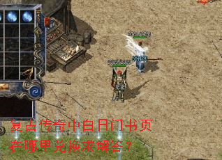 复古传奇中白日门书页在哪里兑换求解答? 复古传奇中白日门书页在哪里兑换求解答?