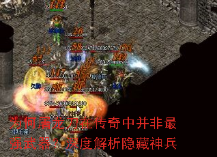 为何屠龙刀在传奇中并非最强武器?深度解析隐藏神兵 为何屠龙刀在传奇中并非最强武器?深度解析隐藏神兵