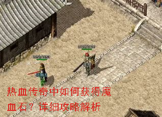 热血传奇中如何获得魔血石?详细攻略解析 热血传奇中如何获得魔血石?详细攻略解析