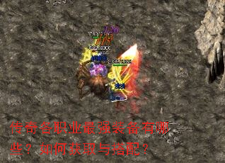 传奇各职业最强装备有哪些?如何获取与搭配? 传奇各职业最强装备有哪些?如何获取与搭配?