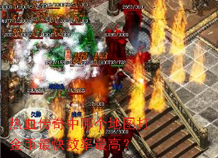 热血传奇中哪个地图打金币最快效率最高? 热血传奇中哪个地图打金币最快效率最高?