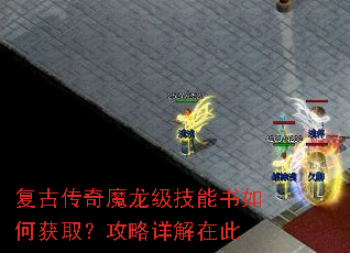 复古传奇魔龙级技能书如何获取?攻略详解在此 复古传奇魔龙级技能书如何获取?攻略详解在此