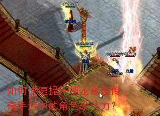 如何快速提升神龙合击传奇手游中的角色战斗力? 如何快速提升神龙合击传奇手游中的角色战斗力?