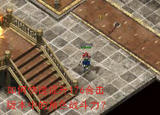 如何快速提升176合击版本中的角色战斗力? 如何快速提升176合击版本中的角色战斗力?