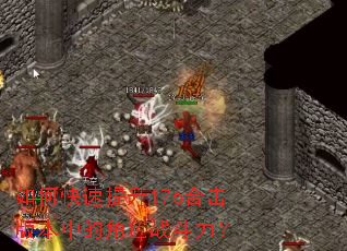 如何快速提升176合击版本中的角色战斗力? 如何快速提升176合击版本中的角色战斗力?