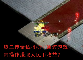 热血传奇私服如何通过游戏内操作赚取人民币收益? 热血传奇私服如何通过游戏内操作赚取人民币收益?
