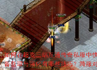 如何在超变三端互通传奇私服中快速提升战力?装备获取与强化有哪些技巧?跨服对战如何制胜? 如何在超变三端互通传奇私服中快速提升战力?装备获取与强化有哪些技巧?跨服对战如何制胜?