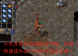 今天开的所有单职业传奇,如何快速提升战力与获取顶级装备? 今天开的所有单职业传奇,如何快速提升战力与获取顶级装备?