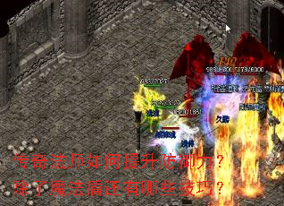 传奇法师如何提升防御力?除了魔法盾还有哪些技巧? 传奇法师如何提升防御力?除了魔法盾还有哪些技巧?