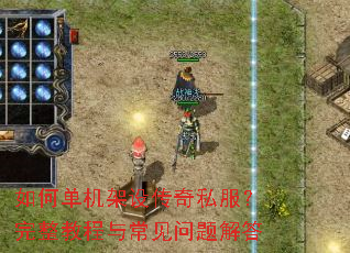 如何单机架设传奇私服?完整教程与常见问题解答 如何单机架设传奇私服?完整教程与常见问题解答