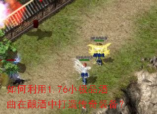 如何利用1.76小极品酒曲在酿酒中打造传奇装备? 如何利用1.76小极品酒曲在酿酒中打造传奇装备?