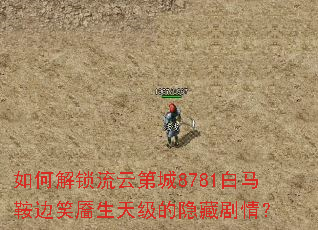 如何解锁流云第城8781白马鞍边笑靥生天级的隐藏剧情? 如何解锁流云第城8781白马鞍边笑靥生天级的隐藏剧情?