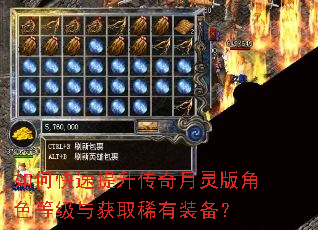 如何快速提升传奇月灵版角色等级与获取稀有装备? 如何快速提升传奇月灵版角色等级与获取稀有装备?