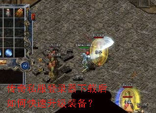 传奇私服登录器下载后如何快速升级装备? 传奇私服登录器下载后如何快速升级装备?