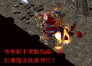 传奇新手求助指南:遇到难题该找谁帮忙? 传奇新手求助指南:遇到难题该找谁帮忙?