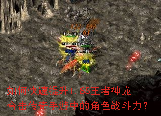 如何快速提升1.85王者神龙合击传奇手游中的角色战斗力? 如何快速提升1.85王者神龙合击传奇手游中的角色战斗力?