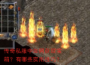 传奇私服中如何获取宝箱?有哪些实用技巧? 传奇私服中如何获取宝箱?有哪些实用技巧?