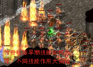 传奇私服早期技能如何选择?不同技能作用大揭秘 传奇私服早期技能如何选择?不同技能作用大揭秘