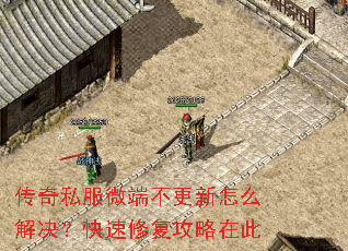 传奇私服微端不更新怎么解决?快速修复攻略在此 传奇私服微端不更新怎么解决?快速修复攻略在此