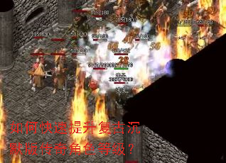 如何快速提升复古沉默版传奇角色等级? 如何快速提升复古沉默版传奇角色等级?