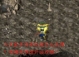 今天新开传奇私服怎么选择?有哪些快速升级攻略? 今天新开传奇私服怎么选择?有哪些快速升级攻略?