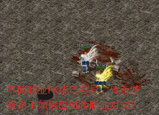 不同职业PK技巧各异,传奇游戏高手如何应对跨职业对决? 不同职业PK技巧各异,传奇游戏高手如何应对跨职业对决?