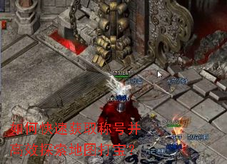 如何快速获取称号并高效探索地图打宝? 如何快速获取称号并高效探索地图打宝?