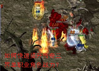 如何快速提升传奇三界单职业角色战力? 如何快速提升传奇三界单职业角色战力?